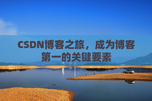 CSDN博客之旅，成为博客第一的关键要素